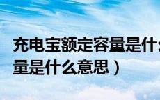 充电宝额定容量是什么意思啊（充电宝额定容量是什么意思）