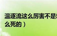 温逐流这么厉害不是想杀谁就杀谁（温逐流怎么死的）