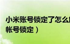 小米账号锁定了怎么解开（如何彻底解除小米帐号锁定）