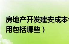 房地产开发建安成本包括哪些（房地产建安费用包括哪些）