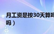 月工资是按30天算吗（月薪工资按30天算对吗）