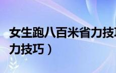 女生跑八百米省力技巧视频（女生跑八百米省力技巧）