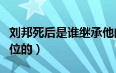 刘邦死后是谁继承他的王位（刘邦死后是谁继位的）