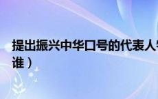 提出振兴中华口号的代表人物是谁（提出振兴中华口号的是谁）