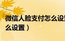 微信人脸支付怎么设置华为（微信人脸支付怎么设置）