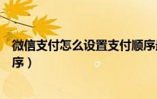 微信支付怎么设置支付顺序最新（微信支付怎么设置支付顺序）