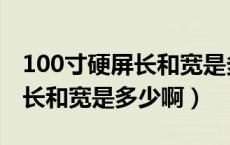 100寸硬屏长和宽是多少厘米（100寸的屏幕长和宽是多少啊）