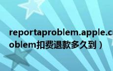 reportaproblem.apple.cm扣费可以退款吗（reportaproblem扣费退款多久到）