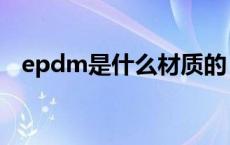 epdm是什么材质的（epdm是什么材质）