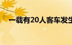 一载有20人客车发生侧翻（一载是多久）