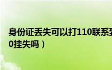 身份证丢失可以打110联系到本人吗（身份证丢失可以打110挂失吗）