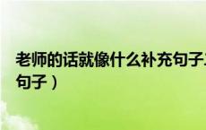 老师的话就像什么补充句子二年级（老师的话就像什么补充句子）