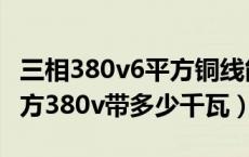 三相380v6平方铜线能带多少千瓦（三相六平方380v带多少千瓦）