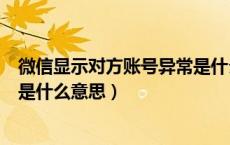 微信显示对方账号异常是什么原因（微信显示对方账号异常是什么意思）