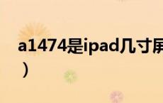 a1474是ipad几寸屏（a1474是ipad第几代）