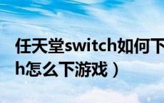 任天堂switch如何下免费游戏（任天堂switch怎么下游戏）