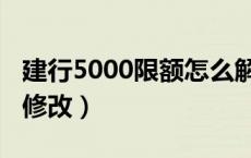 建行5000限额怎么解除（建行5000限额怎么修改）