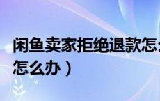 闲鱼卖家拒绝退款怎么办（闲鱼卖家拒绝退款怎么办）