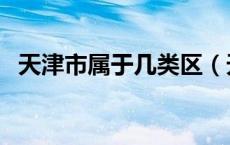 天津市属于几类区（天津市属于几线城市）