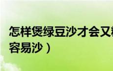 怎样煲绿豆沙才会又糯又沙（怎样煲绿豆沙才容易沙）