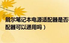 戴尔笔记本电源适配器是否在保修范围内（戴尔系列电源适配器可以通用吗）