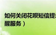 如何关闭花呗短信提示（如何关闭花呗短信提醒服务）