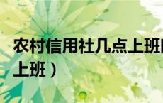 农村信用社几点上班时间表（农村信用社几点上班）