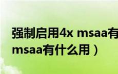 强制启用4x msaa有什么坏处（强制启用4x msaa有什么用）