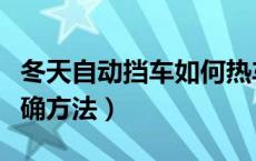 冬天自动挡车如何热车（自动挡冬天热车的正确方法）