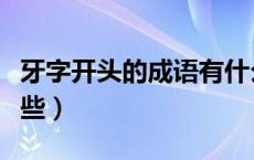 牙字开头的成语有什么（牙字开头的成语有哪些）