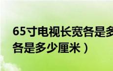 65寸电视长宽各是多少厘米（65寸电视长宽各是多少厘米）