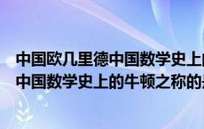 中国欧几里德中国数学史上的牛顿之称是谁（中国欧几里得中国数学史上的牛顿之称的是谁）