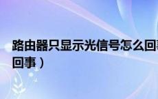 路由器只显示光信号怎么回事（无限路由器显示光信号怎么回事）