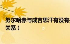 努尔哈赤与成吉思汗有没有关系（努尔哈赤和成吉思汗什么关系）