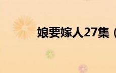 娘要嫁人27集（娘要嫁人结局）