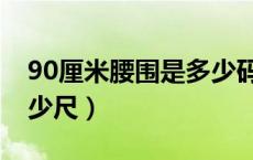 90厘米腰围是多少码裤子（90厘米腰围是多少尺）