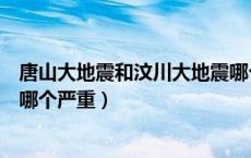 唐山大地震和汶川大地震哪个强（唐山大地震和汶川大地震哪个严重）