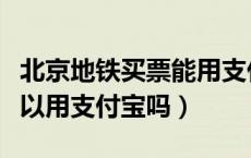 北京地铁买票能用支付宝吗（北京地铁买票可以用支付宝吗）