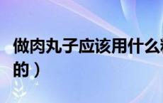 做肉丸子应该用什么粉（做肉丸子都用什么粉的）