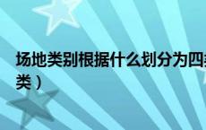 场地类别根据什么划分为四类（场地类别根据什么划分为四类）