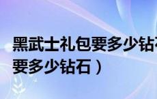 黑武士礼包要多少钻石才能出货（黑武士礼包要多少钻石）