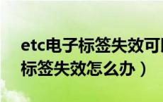 etc电子标签失效可以重新申请吗（etc电子标签失效怎么办）