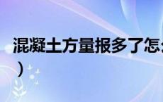 混凝土方量报多了怎么办（混凝土方量是什么）