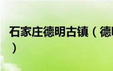 石家庄德明古镇（德明古镇在河北什么位置哪）