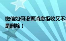 微信如何设置消息拒收又不拉黑（微信被对方拒收是拉黑还是删除）