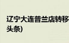 辽宁大连普兰店转移震中群众300余人(今日/头条)