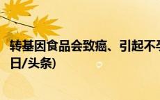 转基因食品会致癌、引起不孕不育？官方回应：都是谣言(今日/头条)