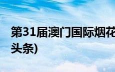 第31届澳门国际烟花比赛汇演9月登场(今日/头条)