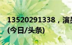 13520291338，演员社会公众监督热线公布(今日/头条)