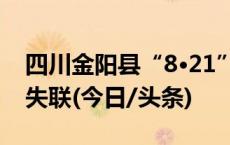 四川金阳县“8·21”洪灾造成4人遇难 48人失联(今日/头条)